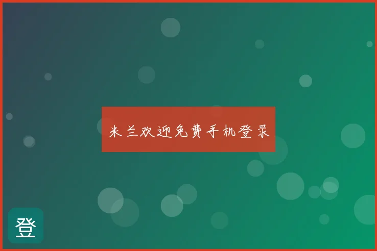 米兰欢迎免费手机登录