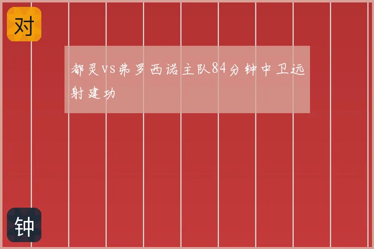 都灵vs弗罗西诺主队84分钟中卫远射建功