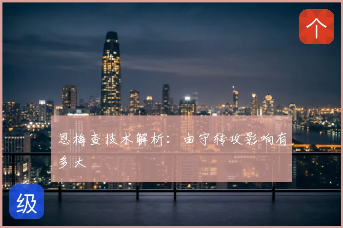 恩梅查技术解析：由守转攻影响有多大